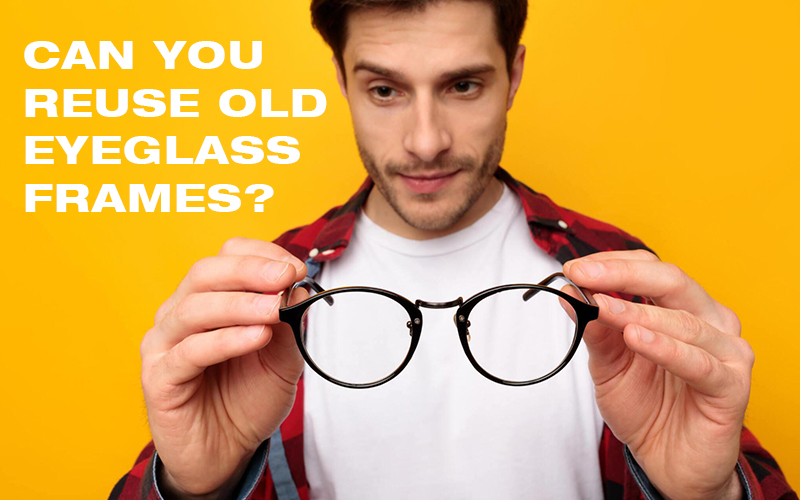 Can You Reuse Old Eyeglass Frames? Find Out Here!