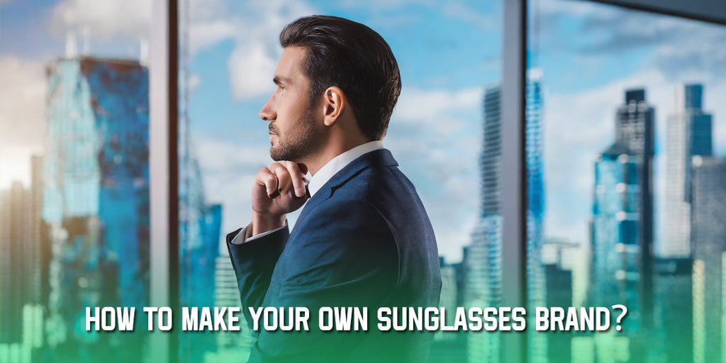 How to Start Your Own Sunglasses Line: 8-Step Guide