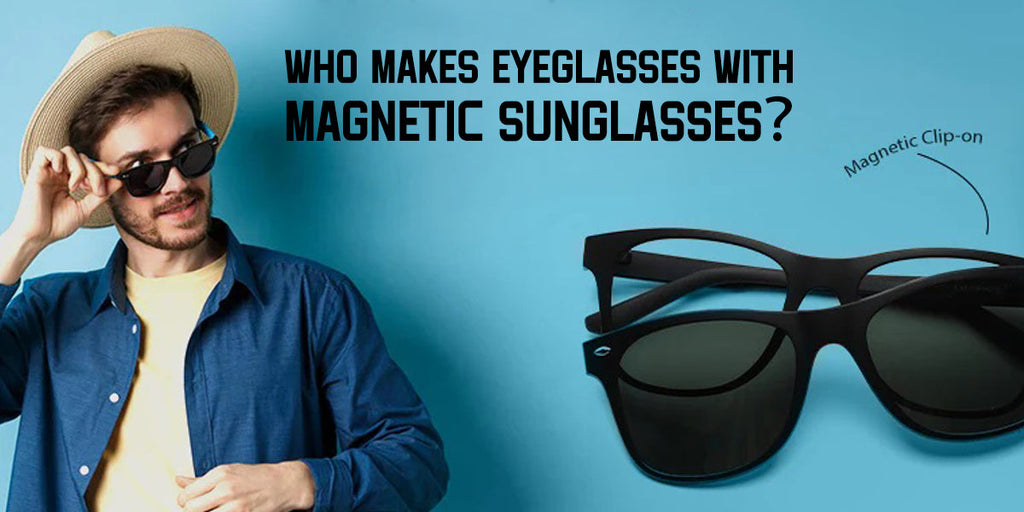 Who Makes Eyeglasses with Magnetic Sunglasses? Top Brands Revealed